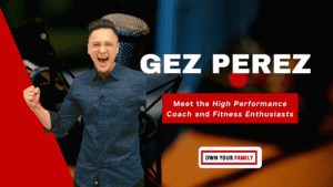 Best Motivational Transformational Inspirational Interview with Gez Perez, High-Performance Coach_Own Your Family