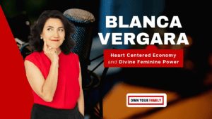 Blanca Vergara Heart Centered Economy and Divine Feminine Power Own You Family