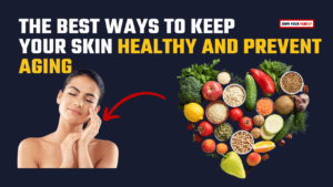 The Best ways to keep your skin healthy & prevent aging